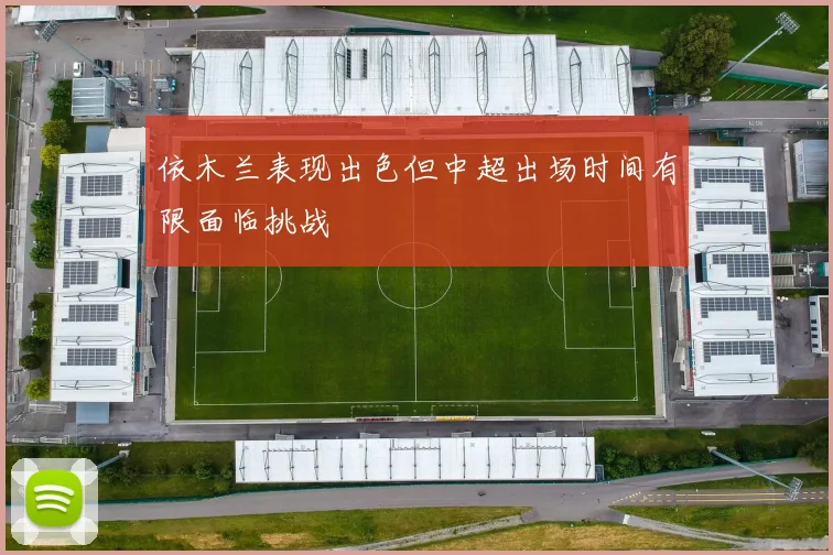 依木兰表现出色但中超出场时间有限面临挑战